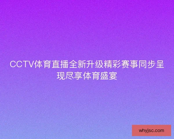 CCTV体育直播全新升级精彩赛事同步呈现尽享体育盛宴