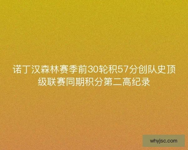 诺丁汉森林赛季前30轮积57分创队史顶级联赛同期积分第二高纪录